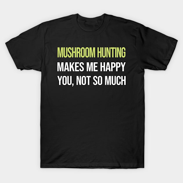 Funny Happy Mushroom Hunting Mushrooms Mushrooming Mycology Mycologist Foraging Forager T-Shirt by symptomovertake